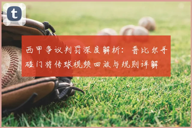 西甲争议判罚深度解析：普比尔手碰门将传球视频回放与规则详解